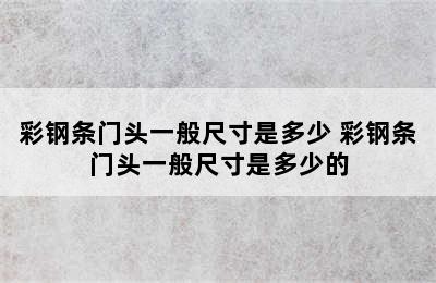 彩钢条门头一般尺寸是多少 彩钢条门头一般尺寸是多少的